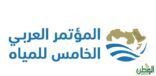 المملكة تستضيف الدورة (15) للمجلس الوزاري العربي للمياه والمؤتمر العربي الخامس للمياه نوفمبر الجاري
